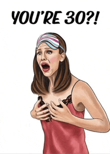 a cartoon of a woman wearing a sleep mask with the words " you 're 30 " below her