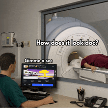 a man sitting in front of a mri machine with the words how does it look doc gimme a sec