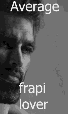 a black and white photo of a man with the words average frapi lover above him