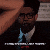 a man in a suit and tie says it 's okay we got this chase fistigons got 'em