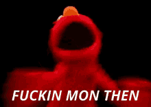 elmo from sesame street has his arms outstretched and the words fuckin mon then below him