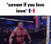 a man in a wrestling ring with the words " scream if you love iowa " on the bottom