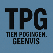 a blue background with the words tpg tien pogingen geenvis on it