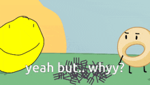 a cartoon of a smiley face and a donut with the words " yeah but why " below them