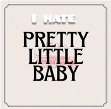 a sign that says " i hate pretty little baby " by connie francis
