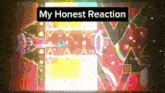 a colorful background with the words " my honest reaction " on top