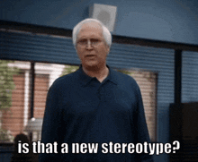 an elderly man in a blue shirt is asking is that a new stereotype