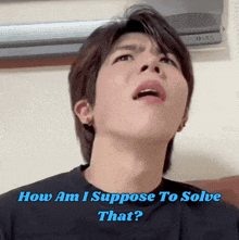 a young man is making a funny face with the words how am i suppose to solve that