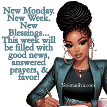 new monday new week new blessings ... this week will be filled with good news answered prayers and favor