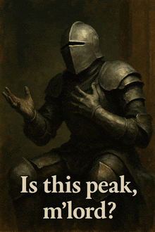 a poster of a knight with the words " is this peak m ' lord "