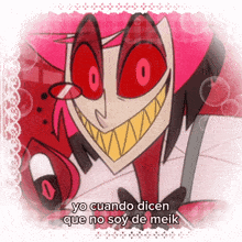 a picture of a cartoon character with red eyes and the words yo cuando dicen que no soy de meik below it