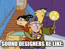 a cartoon with the words sound designers be like written on it