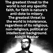 the greatest threat to the world is not any specific faith for faith is nature 's anti-dote to misery .