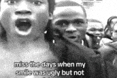 a black and white photo of a group of people with a caption that says miss the days when my smile was ugly but not