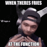 a man wearing a baseball cap is making a funny face and says when theres fries at the function
