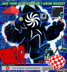 a computer screen displays a virus warning and the words " and then act like i do n't know nobody "