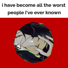 a meme that says i have become all the worst people ive ever known