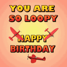 Happy Birthday You Are Loopy GIF - Happy Birthday You Are Loopy Birthday Wishes GIFs