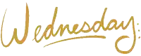 the word wednesday is written in gold letters