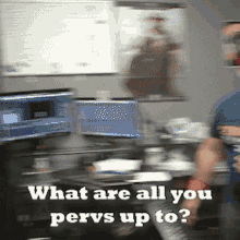Whats Up Whats Going On GIF - Whats Up Whats Going On Pervs GIFs