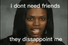 I Dont Need Friends They Dissappoint Me Vine GIF - I Dont Need Friends They Dissappoint Me Vine Meme GIFs