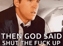 a man in a suit and tie is talking to another man and says `` then god said shut the fuck up '' .