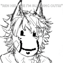 a black and white drawing of a person with the words " ren help me i 'm bleeding out !!! "