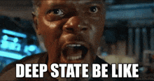 a close up of a man 's face with the words deep state be like written on it