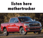 a red ram truck with the words listen here mothertrucker on the bottom