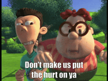 two cartoon characters standing next to each other with the words " don 't make us put the hurt on ya "