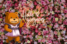 a cartoon bear stands in front of a wall of pink flowers with the words hello gorgeous written on it