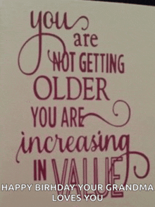 a birthday card that says you are not getting older you are increasing in value happy birthday your grandma loves you