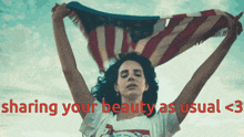 a woman holding an american flag with the words " sharing your beauty as usual " above her