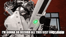 a picture of a robot with the caption i 'm gonna go record all this sst once again
