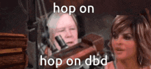 a picture of a woman and a man with the words hop on hop on dbd