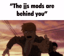 a man in a suit and tie is screaming with the words " the ijs mods are behind you "