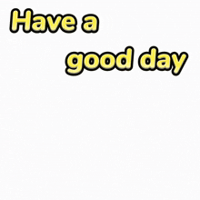 Have A Great Day Have A Good Day GIF - Have A Great Day Have A Good Day Have A Wonderful Day GIFs