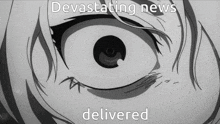 a black and white image of a person 's eye with the words devastating news delivered