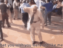 Bet You Wish You Were Old Like Me Dance Quotes GIF - Bet You Wish You Were Old Like Me Dance Quotes Old Man GIFs