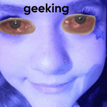 a close up of a woman 's face with the word geeking written above her eyes