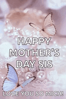 a happy mother 's day card with butterflies and pearls and the words `` happy mother 's day sis love you so much ''