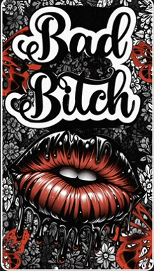 a poster with a woman 's lips and the words " bad bitch "