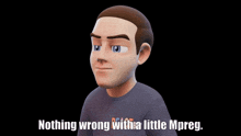 a cartoon character with the words nothing wrong with a little mpreg on the bottom