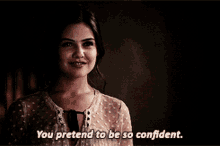 you pretend to be so confident