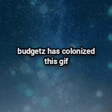 a blue background with the words budgetz has colonized this gif written on it