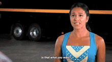 a woman in a blue tank top is saying is that what you want