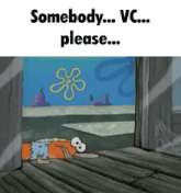 a cartoon of bart spongebob saying " somebody ... vc ... please ... "