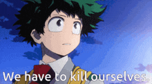 a cartoon character with the words " we have to kill ourselves "
