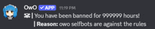 a screenshot of a discord message that reads " you have been banned for 999999 hours reason owo selfbots are against the rules "