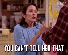you cant tell her that you cant let her know you cant say that to her youre not allowed to say patricia heaton